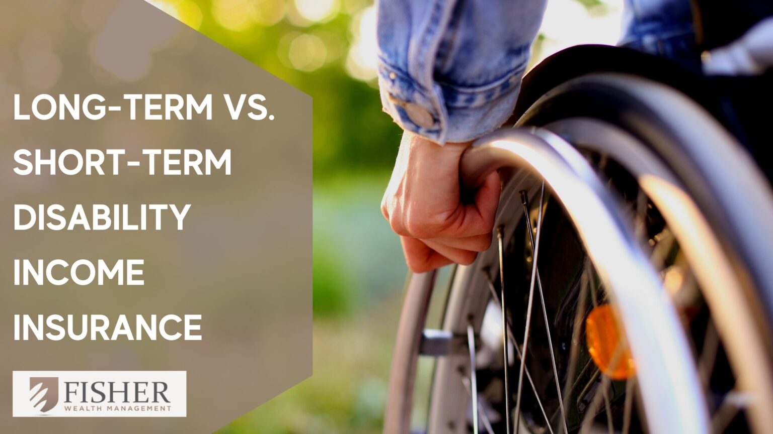 Long-Term Vs. Short-Term Disability Income Insurance - Fisher